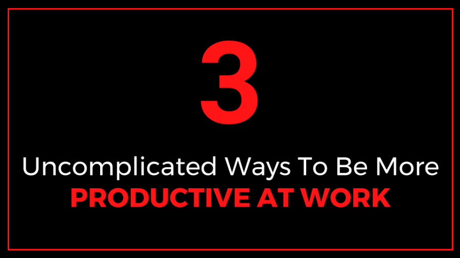 3_Uncomplicated_Ways_To_Be_More_Productive_At_Work_Duncan-Muguku