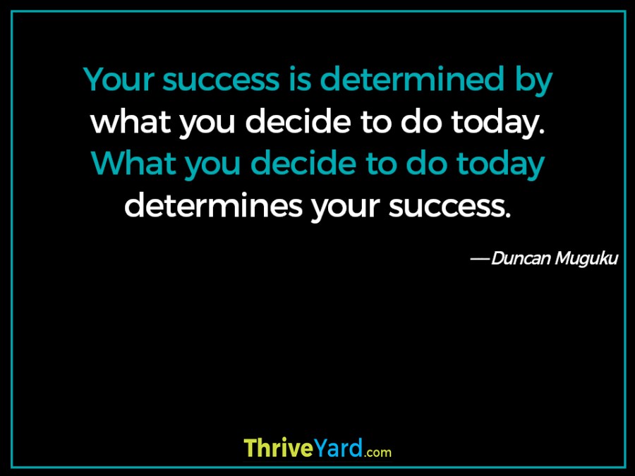 Your success is determined by quote – Duncan Muguku